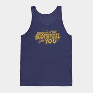 Nobody Can Be Egotistical For You Tank Top